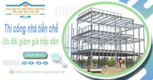 Đơn giá thi công nhà tiền chế tại Quận 7 -【Ưu đãi giảm 10%】