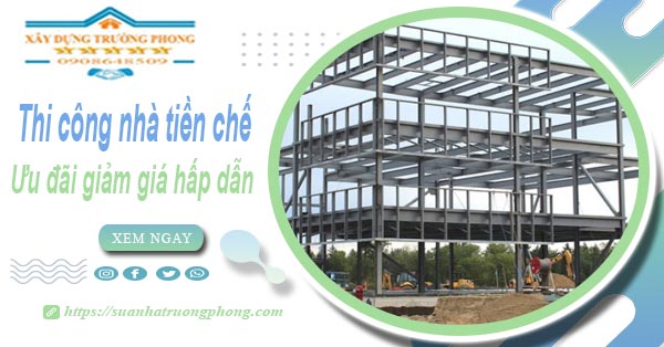 Đơn giá thi công nhà tiền chế tại Quận 8 -【Ưu đãi giảm 10%】