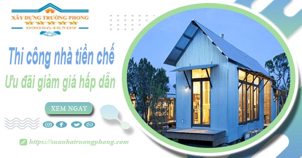 Đơn giá thi công nhà tiền chế tại Tân Uyên -【Ưu đãi giảm 10%】