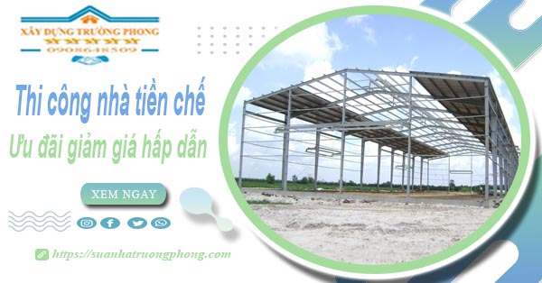 Đơn giá thi công nhà tiền chế tại Thủ Đức -【Ưu đãi giảm 10%】