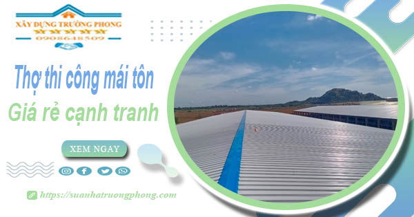 Bảng giá chi phí thi công mái tôn tại Châu Đốc -【Cập nhật 2026】