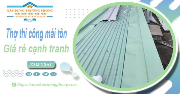 Bảng giá chi phí thi công mái tôn tại Long Xuyên -【Cập nhật 2026】